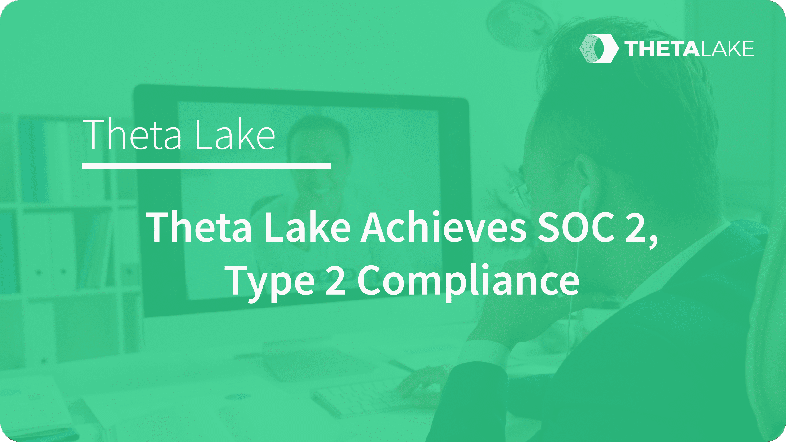 Theta Lake achieves SOC 2, Type 2 compliance