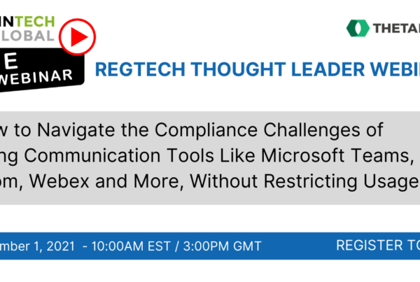 Fintech global: Regtech though leader webinar: How to navigate the compliance challenges of using communication tools like microsoft teams, zoon, webex and more, without restricting usage. December 1, 2021 at 10am EST