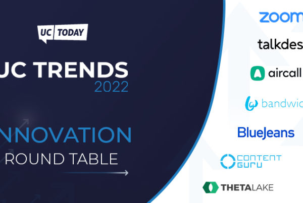 UC Today: UC Trends 2022. Innovation round table, insights from zoom, talkdesk, aircall, bandwidth, bluejeans, content guru, and theta lake