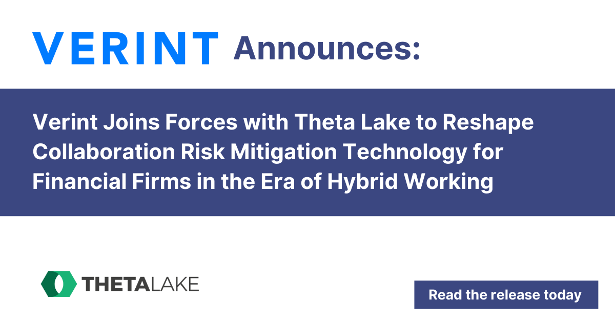 Verint announces: Verint joins forces with Theta Lake to reshape collaboration risk mitigation technology for financial firms in the era of hybrid working.