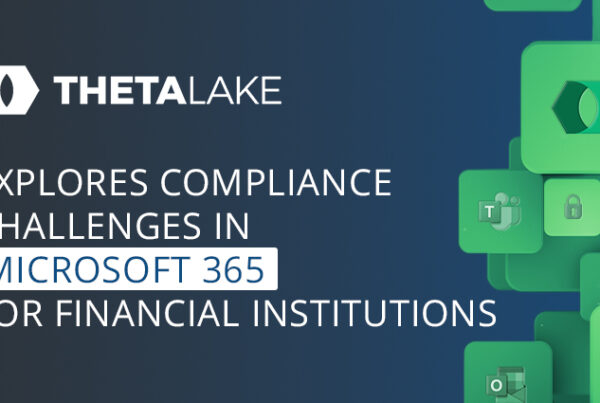 Theta Lake Explores Compliance Challenges in Microsoft 365 for Financial Institutions